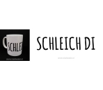 Tasse: Schleich Di (heißt das was es meint: Geh weg)