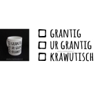 Tasse: Grantig (Steigerungsformen von "schlecht gelaunt")